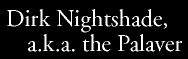 dirk nightshade, a.k.a. the palaver